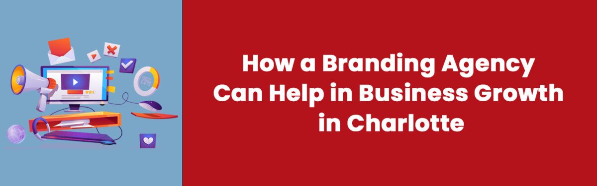 How a Branding Agency Can Help A Business Grow in Charlotte