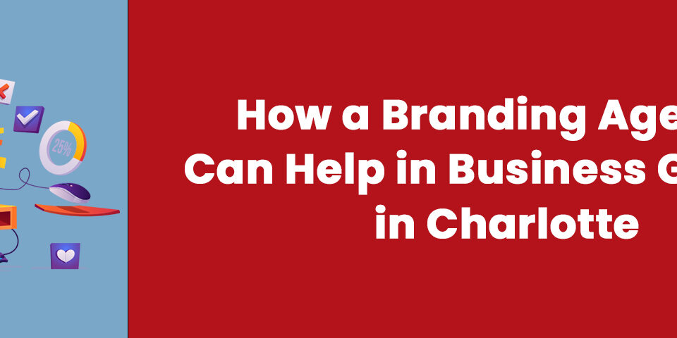 How a Branding Agency Can Help A Business Grow in Charlotte
