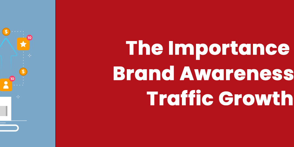 The Importance of Brand Awareness for Traffic Growth