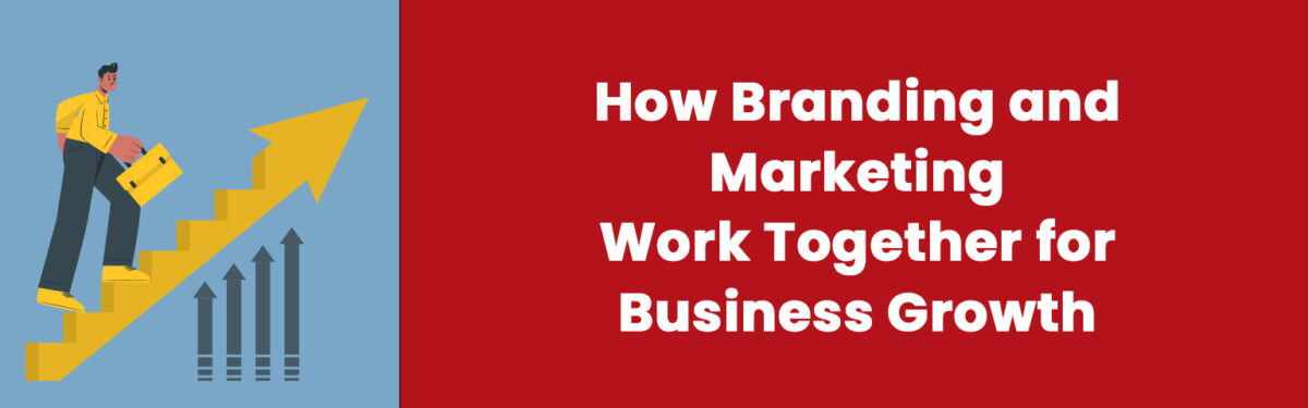 How Branding and Marketing Work Together for Business Growth