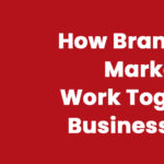 How Branding and Marketing Work Together for Business Growth